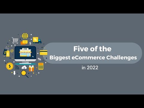 Five of the Biggest eCommerce Challenges in 2022